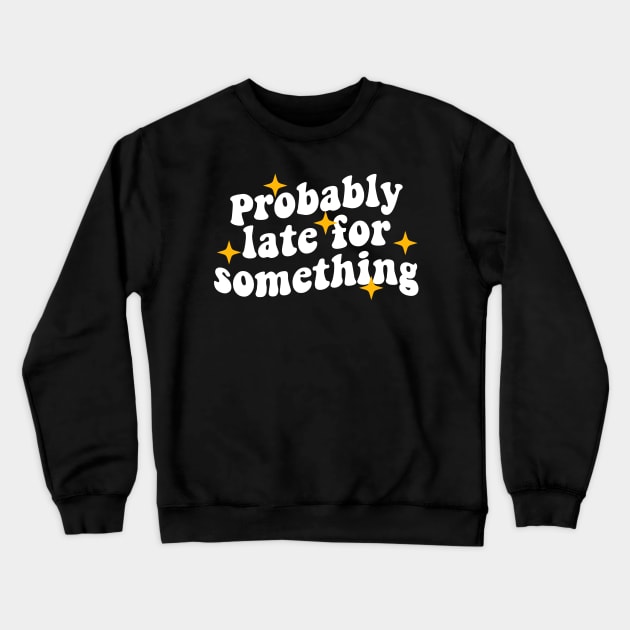 probably late for something funny Crewneck Sweatshirt by Giftyshoop